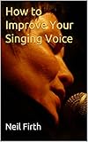 How To Improve Your Singing Voice Complete Stepbystep Singing System English Edition
