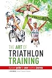 The Art Of Triathlon Training A Proven Guide For Your Triathlon Journey English Edition