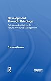 Development Through Bricolage Rethinking Institutions For Natural Resource Management Earthscan Studies In Natural Resource Management English Edition