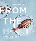 From The North A Simple And Modern Approach To Authentic Nordic Cooking English Edition