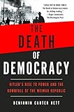 The Death Of Democracy Hitlers Rise To Power And The Downfall Of The Weimar Republic English Edition