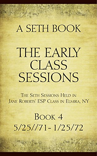 The Early Class Sessions Book 4: A Seth Book: The Seth Sessions Held in Jane Roberts' ESP Class in Elmira, NY, 5/25/71-1/25/72 book cover