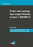 Crer Votre Startup Sans Moyen Financier Et Lever 1000000 Guide Pratique