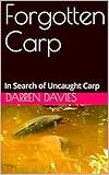 Forgotten Carp In Search Of Uncaught Carp English Edition