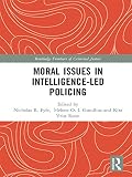 Moral Issues In Intelligenceled Policing Routledge Frontiers Of Criminal Justice English Edition