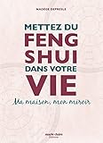 Mettez Du Feng Shui Dans Votre Vie : Ma Maison, Mon Miroir