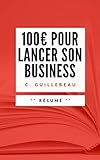 100 Pour Lancer Son Business Rsum En Franais