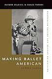 Making Ballet American Modernism Before And Beyond Balanchine Oxford Studies In Dance Theory English Edition