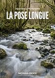 La Pose Longue Les Secrets De La Photographie En Pose Longue Enfin Expliqus Simplement