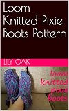 Loom Knitted Pixie Boots Pattern English Edition