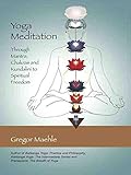 Yoga Meditation Through Mantra Chakras And Kundalini To Spiritual Freedom English Edition