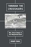 Through The Crosshairs War Visual Culture And The Weaponized Gaze War Culture English Edition