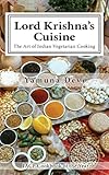 Lord Krishnas Cuisine The Art Of Indian Vegetarian Cooking English Edition
