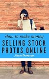 How To Make Money Selling Stock Photos Online English Edition