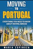 Moving To Portugal Everything You Need To Know About Moving Abroad English Edition
