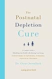 The Postnatal Depletion Cure A Complete Guide To Rebuilding Your Health And Reclaiming Your Energy For Mothers Of Newborns Toddlers And Young Children
