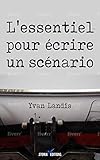 Lessentiel Pour Crire Un Scenario Le Manuel Pratique Pour Se Lancer Et Finaliser Son Scnario