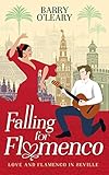 Falling For Flamenco Love And Flamenco In Seville Book 1 A Feel Good Laugh Out Loud Romantic Comedy Set In Andalucia Spain