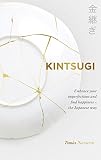 Kintsugi Embrace Your Imperfections And Find Happiness The Japanese Way English Edition