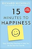 15 Minutes To Happiness Easy Everyday Exercises To Help You Be The Best You Can Be English Edition
