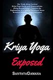 Kriya Yoga Exposed The Truth About Current Kriya Yoga Gurus Organizations Going Beyond Kriya Contains The Explanation Of A Special Technique Never Revealed Before Real Yoga Book 1