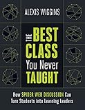 The Best Class You Never Taught How Spider Web Discussion Can Turn Students Into Learning Leaders English Edition