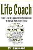Life Coach Turn Your Life Coaching Practice Into A Moneymaking Machine