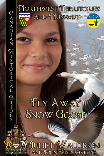 Fly Away Snow Goose: Northwest Territories and Nunavut (By: A.M. Westerling,Juliet Waldron) cover