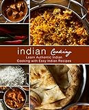 Indian Cooking Learn Authentic Indian Cooking With Easy Indian Recipes English Edition