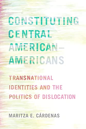 Constituting Central American–Americans: Transnational Identities and the Politics of Dislocation book cover