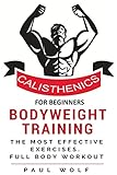 Calisthenics For Beginners Bodyweight Training A Detailed Guide With The Most Effective Exercises Calisthenics Workouts Street Workout Bodyweight Training English Edition