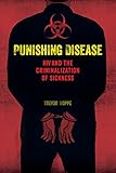 Punishing Disease Hiv And The Criminalization Of Sickness
