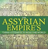 The Assyrian Empires Three Attempts To Rule The World Ancient History Of The World Childrens Ancient History