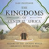 The Kingdoms Of Central Africa History Of The Ancient World Childrens History Books