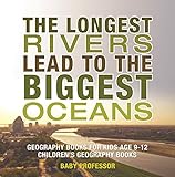 The Longest Rivers Lead To The Biggest Oceans Geography Books For Kids Age 912 Childrens Geography Books