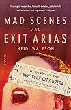 Mad Scenes And Exit Arias The Death Of The New York City Opera And The Future Of Opera In America English Edition
