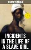 Incidents In The Life Of A Slave Girl A Painful Memoir That Uncovered The Despicable Sexual Emotional Psychological Abuse Of A Slave Women Her Determination Sacrifices In The Process English Edition