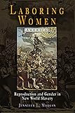 Laboring Women Reproduction And Gender In New World Slavery Early American Studies English Edition