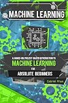Machine Learning: A Hands-On, Project-Based Introduction to Machine Learning for Absolute Beginners: Mastering Engineering ML Systems using Scikit-Learn and TensorFlow