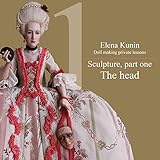 Doll Making Step By Step Lessons Part One Sculpture The Head Doll Making Step By Step Tutorials Book 1 English Edition