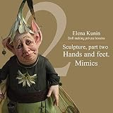 Doll Making Step By Step Tutorials Part Two Sculpture Hands And Feet Mimics English Edition