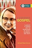A Subversive Gospel Flannery Oconnor And The Reimagining Of Beauty Goodness And Truth Studies In Theology And The Arts Book 4