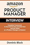 Amazon Product Manager Interview Complete Framework To Succeed At Your Job Interview And Get Hired As A Product Manager At Amazon