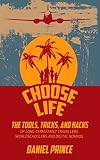 Choose Life The Tools Tricks And Hacks Of Longterm Family Travellers Worldschoolers And Digital Nomads English Edition