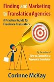 Finding And Marketing To Translation Agencies A Practical Guide For Freelance Translators English Edition