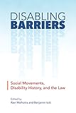 Disabling Barriers Social Movements Disability History And The Law Disability Culture And Politics English Edition