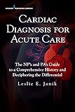 Cardiac Diagnosis For Acute Care The Nps And Pas Guide To A Comprehensive History And Deciphering The Differential English Edition