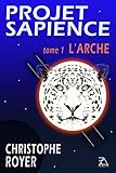 Projet Sapience: Tome 1 : L'arche