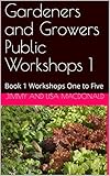 Gardeners And Growers Public Workshops 1 Book 1 Workshops One To Five Gardeners Growers English Edition