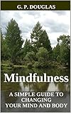 Mindfulness A Simple Guide To Changing Your Mind And Body English Edition